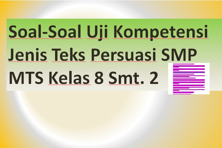 Soal-Soal Uji Kompetensi Jenis Teks Persuasi SMP MTS Kelas 8 Smt. 2